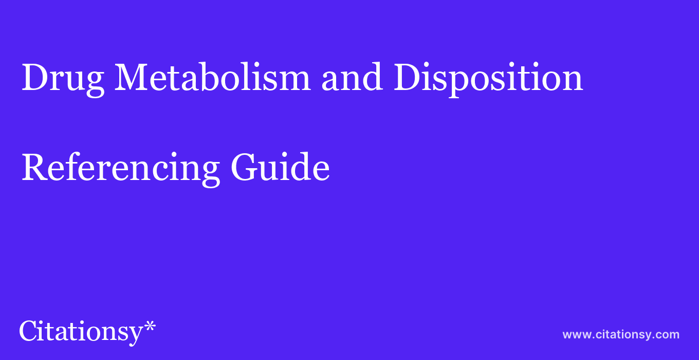 cite Drug Metabolism and Disposition  — Referencing Guide